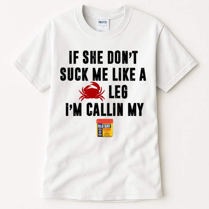 If She Don't Suck Me Like A Crab Leg I'm Calling My Old Bay Tall T-Shirt