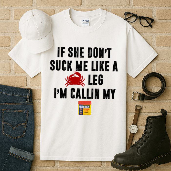 If She Don't Suck Me Like A Crab Leg I'm Calling My Old Bay Tall T-Shirt
