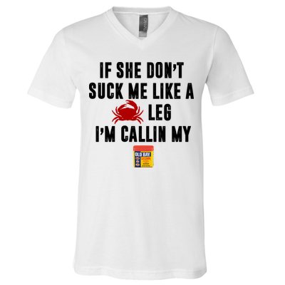 If She Don't Suck Me Like A Crab Leg I'm Calling My Old Bay V-Neck T-Shirt