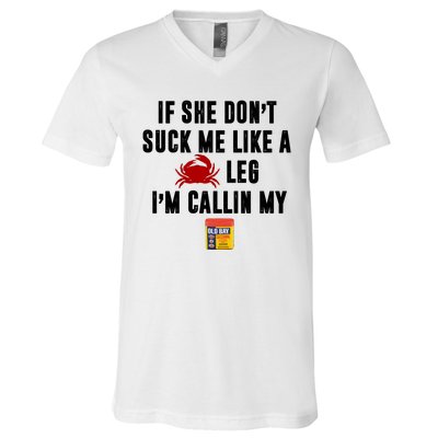 If She Don't Suck Me Like A Crab Leg I'm Calling My Old Bay V-Neck T-Shirt