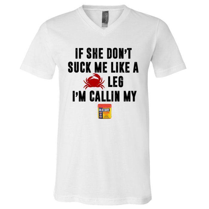 If She Don't Suck Me Like A Crab Leg I'm Calling My Old Bay V-Neck T-Shirt