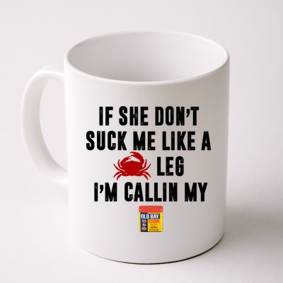 If She Don't Suck Me Like A Crab Leg I'm Calling My Old Bay Mug