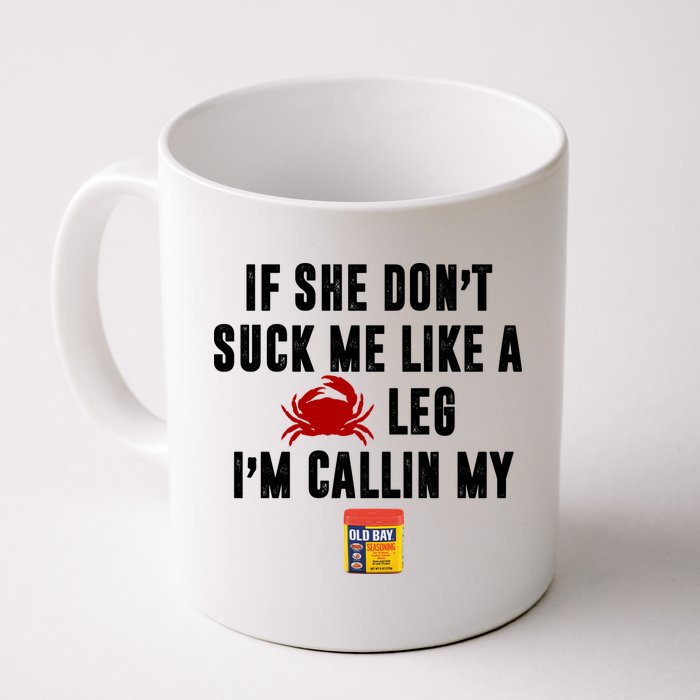 If She Don't Suck Me Like A Crab Leg I'm Calling My Old Bay Mug