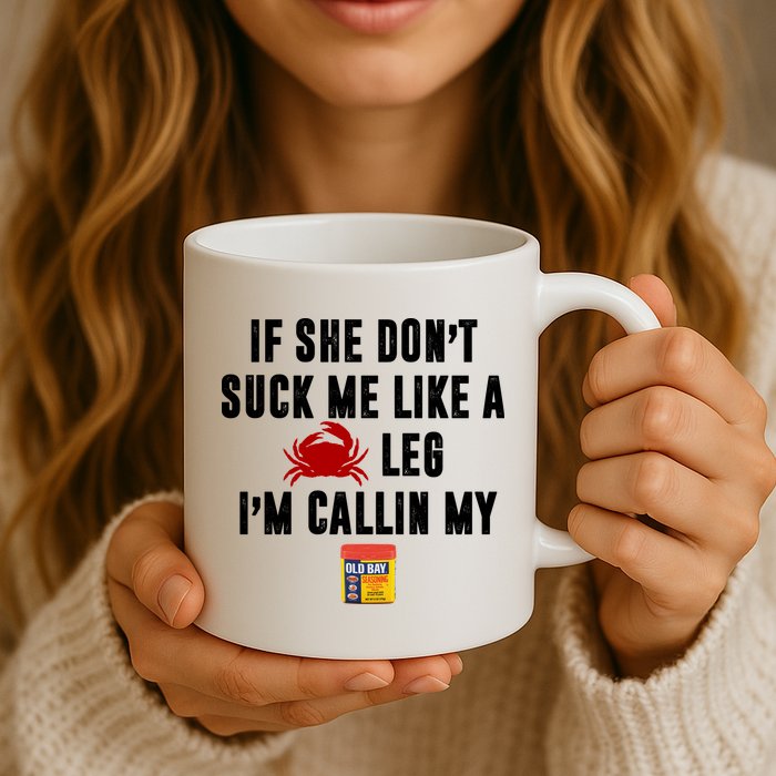 If She Don't Suck Me Like A Crab Leg I'm Calling My Old Bay Mug
