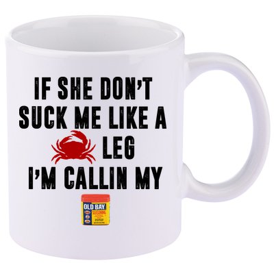 If She Don't Suck Me Like A Crab Leg I'm Calling My Old Bay 11oz C Handle Ceramic Mug