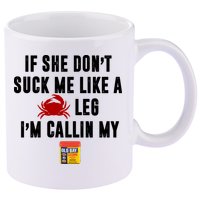 If She Don't Suck Me Like A Crab Leg I'm Calling My Old Bay 11oz C Handle Ceramic Mug