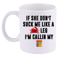 If She Don't Suck Me Like A Crab Leg I'm Calling My Old Bay 11oz C Handle Ceramic Mug