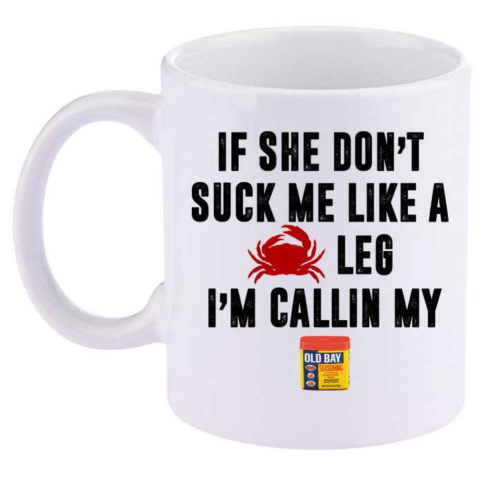 If She Don't Suck Me Like A Crab Leg I'm Calling My Old Bay 11oz C Handle Ceramic Mug