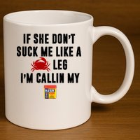 If She Don't Suck Me Like A Crab Leg I'm Calling My Old Bay 11oz C Handle Ceramic Mug