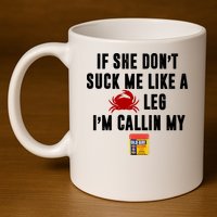 If She Don't Suck Me Like A Crab Leg I'm Calling My Old Bay 11oz C Handle Ceramic Mug