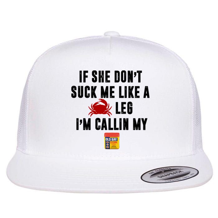 If She Don't Suck Me Like A Crab Leg I'm Calling My Old Bay Flatbill Hat