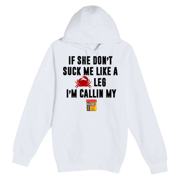 If She Don't Suck Me Like A Crab Leg I'm Calling My Old Bay Premium Pullover Hoodie