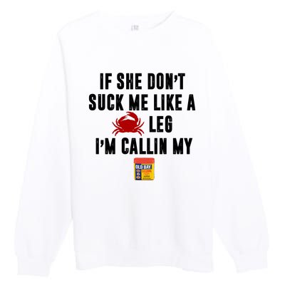 If She Don't Suck Me Like A Crab Leg I'm Calling My Old Bay Premium Crewneck Sweatshirt