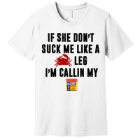 If She Don't Suck Me Like A Crab Leg I'm Calling My Old Bay Premium T-Shirt