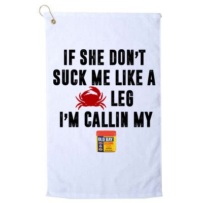 If She Don't Suck Me Like A Crab Leg I'm Calling My Old Bay Golf Towel