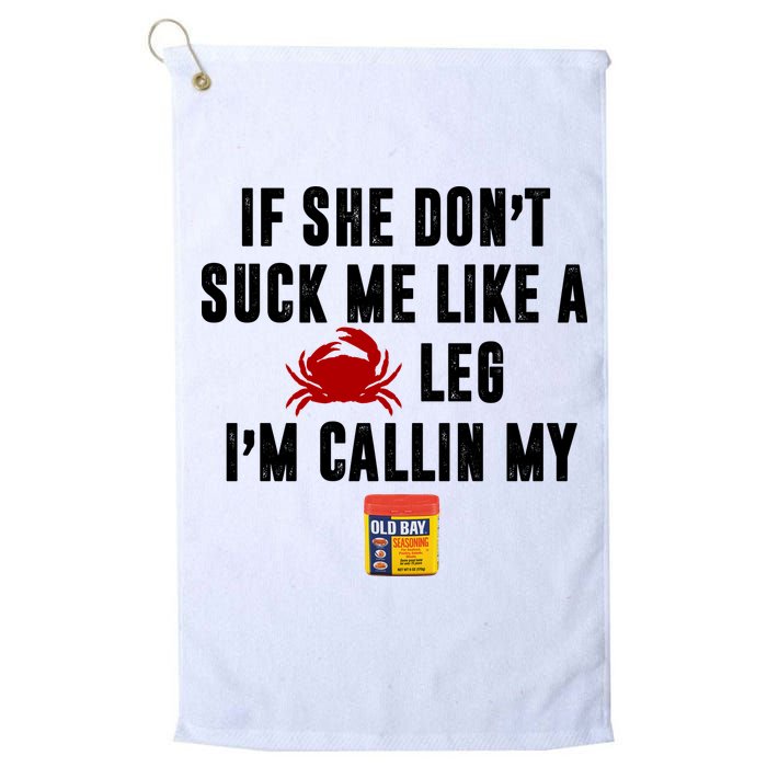 If She Don't Suck Me Like A Crab Leg I'm Calling My Old Bay Golf Towel