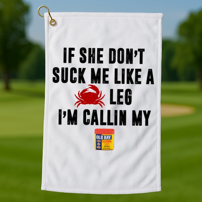 If She Don't Suck Me Like A Crab Leg I'm Calling My Old Bay Golf Towel