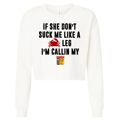 If She Don't Suck Me Like A Crab Leg I'm Calling My Old Bay Cropped Pullover Crew