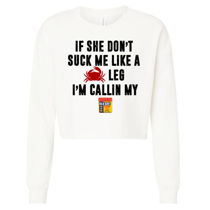 If She Don't Suck Me Like A Crab Leg I'm Calling My Old Bay Cropped Pullover Crew