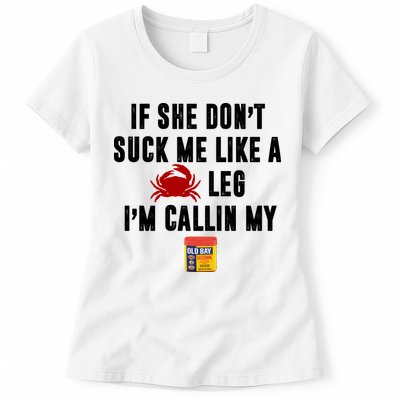 If She Don't Suck Me Like A Crab Leg I'm Calling My Old Bay Womens T-Shirt