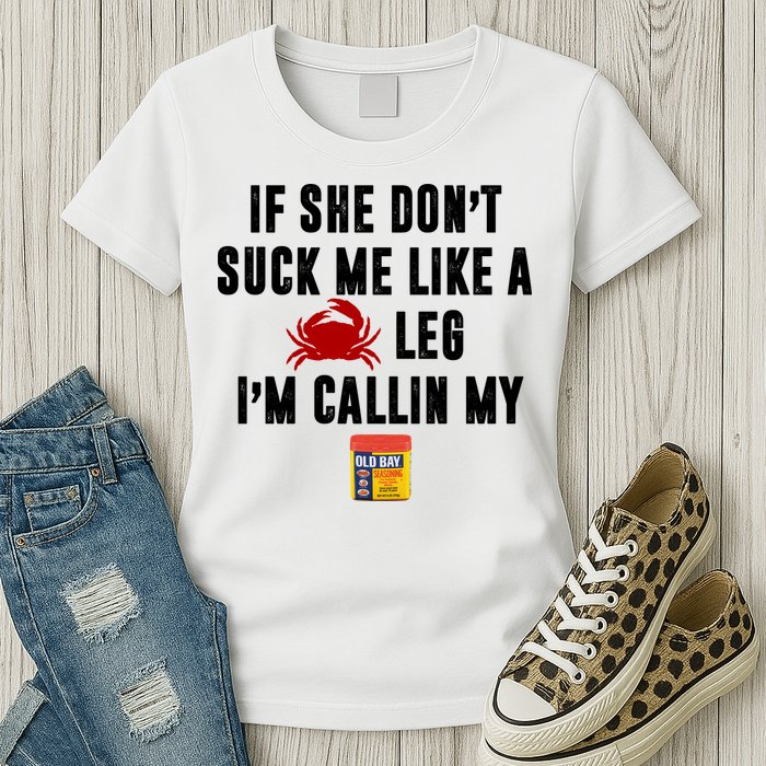 If She Don't Suck Me Like A Crab Leg I'm Calling My Old Bay Womens T-Shirt