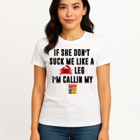 If She Don't Suck Me Like A Crab Leg I'm Calling My Old Bay Womens T-Shirt