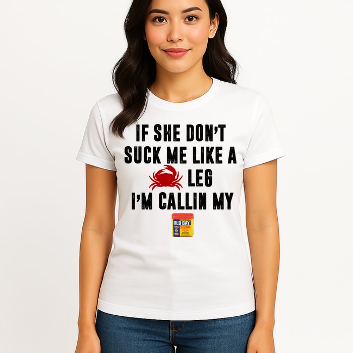 If She Don't Suck Me Like A Crab Leg I'm Calling My Old Bay Womens T-Shirt