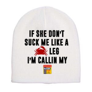 If She Don't Suck Me Like A Crab Leg I'm Calling My Old Bay Short Acrylic Beanie