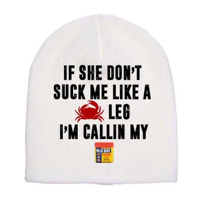 If She Don't Suck Me Like A Crab Leg I'm Calling My Old Bay Short Acrylic Beanie