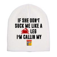 If She Don't Suck Me Like A Crab Leg I'm Calling My Old Bay Short Acrylic Beanie
