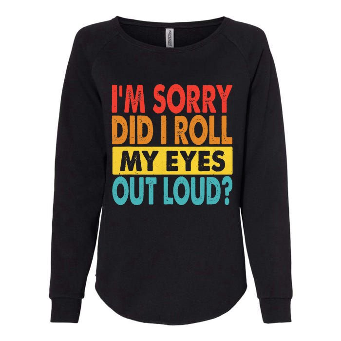 Im Sorry Did I Roll My Eyes Out Loud Funny Quotes Womens California Wash Sweatshirt