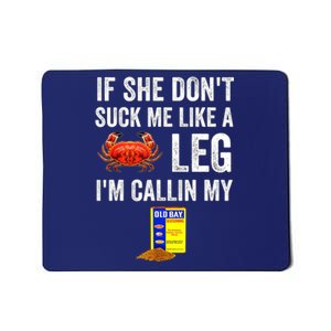 If She Dont Suck Me Like A Crab Leg Im Calling My Mousepad