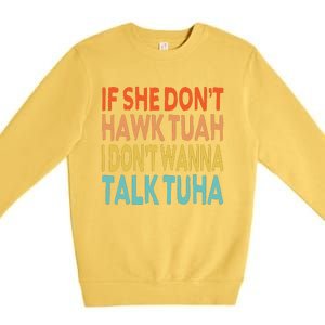 If She Dont Hawk Tuah I Dont Wanna Talk Tuha Hawk Tush Premium Crewneck Sweatshirt