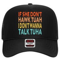 If She Dont Hawk Tuah I Dont Wanna Talk Tuha Hawk Tush High Crown Mesh Back Trucker Hat