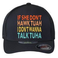 If She Dont Hawk Tuah I Dont Wanna Talk Tuha Hawk Tush Flexfit Unipanel Trucker Cap