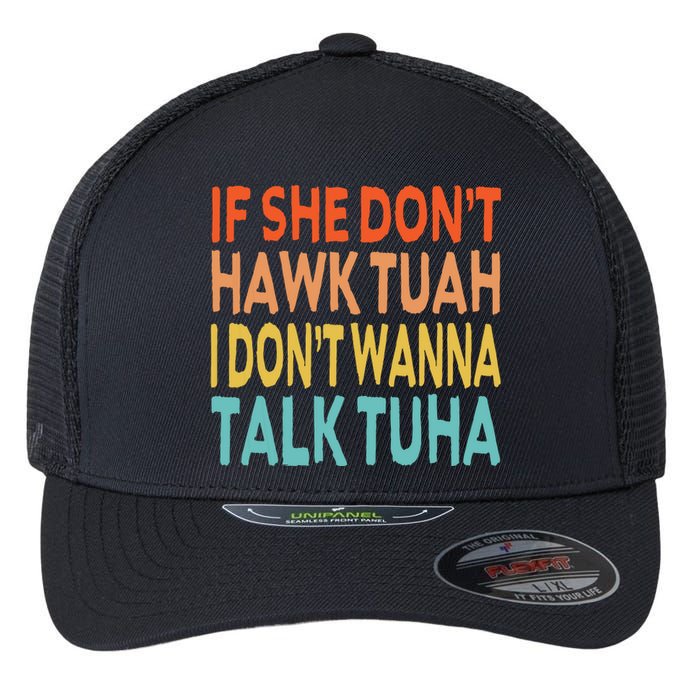 If She Dont Hawk Tuah I Dont Wanna Talk Tuha Hawk Tush Flexfit Unipanel Trucker Cap