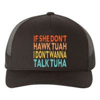 If She Dont Hawk Tuah I Dont Wanna Talk Tuha Hawk Tush Yupoong Adult 5-Panel Trucker Hat