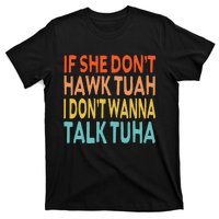 If She Dont Hawk Tuah I Dont Wanna Talk Tuha Hawk Tush T-Shirt