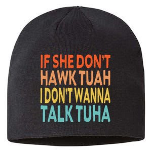 If She Dont Hawk Tuah I Dont Wanna Talk Tuha Hawk Tush Sustainable Beanie