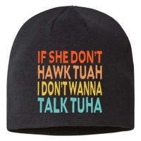 If She Dont Hawk Tuah I Dont Wanna Talk Tuha Hawk Tush Sustainable Beanie