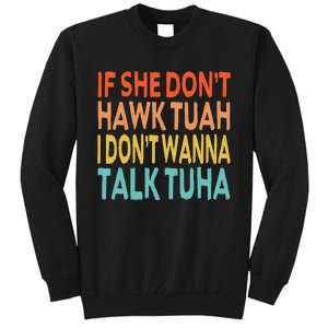 If She Dont Hawk Tuah I Dont Wanna Talk Tuha Hawk Tush Tall Sweatshirt