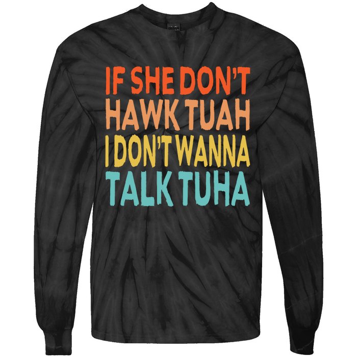 If She Dont Hawk Tuah I Dont Wanna Talk Tuha Hawk Tush Tie-Dye Long Sleeve Shirt