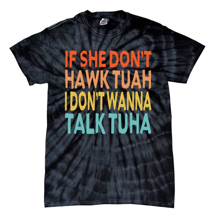 If She Dont Hawk Tuah I Dont Wanna Talk Tuha Hawk Tush Tie-Dye T-Shirt