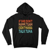 If She Dont Hawk Tuah I Dont Wanna Talk Tuha Hawk Tush Tall Hoodie