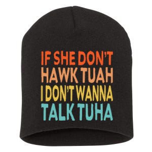 If She Dont Hawk Tuah I Dont Wanna Talk Tuha Hawk Tush Short Acrylic Beanie