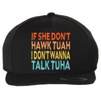 If She Dont Hawk Tuah I Dont Wanna Talk Tuha Hawk Tush Wool Snapback Cap