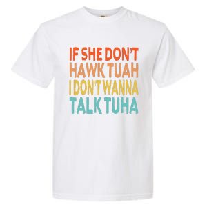 If She Dont Hawk Tuah I Dont Wanna Talk Tuha Hawk Tush Garment-Dyed Heavyweight T-Shirt