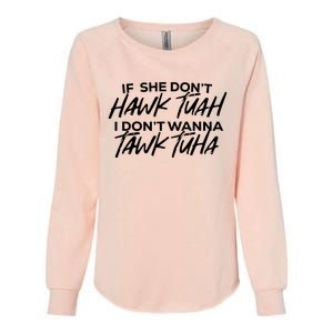 If She Dont Hawk Tuah I Dont Wanna Tawk Tuha Womens California Wash Sweatshirt