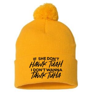 If She Dont Hawk Tuah I Dont Wanna Tawk Tuha Pom Pom 12in Knit Beanie