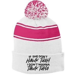 If She Dont Hawk Tuah I Dont Wanna Tawk Tuha Stripe Pom Pom Beanie